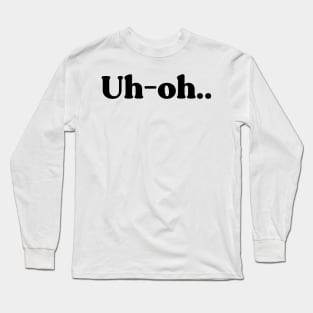 Uh-Oh Long Sleeve T-Shirt